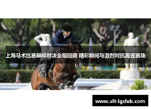 上海马术比赛巅峰对决全程回顾 精彩瞬间与激烈对抗再现赛场