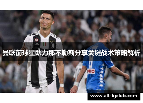 曼联前球星助力那不勒斯分享关键战术策略解析