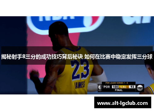 揭秘射手8三分的成功技巧背后秘诀 如何在比赛中稳定发挥三分球