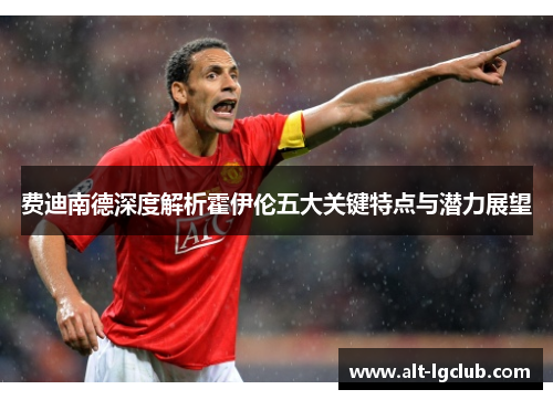 费迪南德深度解析霍伊伦五大关键特点与潜力展望