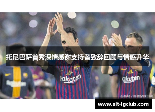 托尼巴萨首秀深情感谢支持者致辞回顾与情感升华