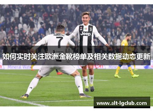 如何实时关注欧洲金靴榜单及相关数据动态更新
