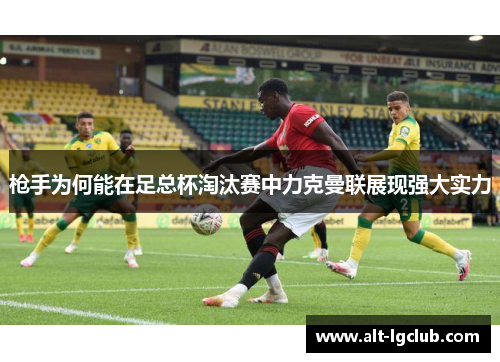 枪手为何能在足总杯淘汰赛中力克曼联展现强大实力