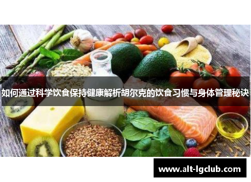 如何通过科学饮食保持健康解析胡尔克的饮食习惯与身体管理秘诀