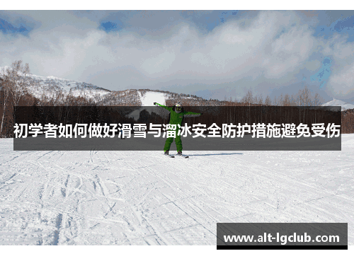 初学者如何做好滑雪与溜冰安全防护措施避免受伤