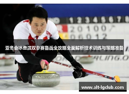 亚冬会冰壶混双参赛备战全攻略全面解析技术训练与策略准备