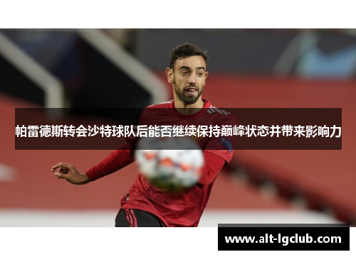 帕雷德斯转会沙特球队后能否继续保持巅峰状态并带来影响力