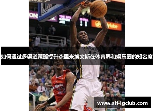 如何通过多渠道策略提升杰里米埃文斯在体育界和娱乐圈的知名度