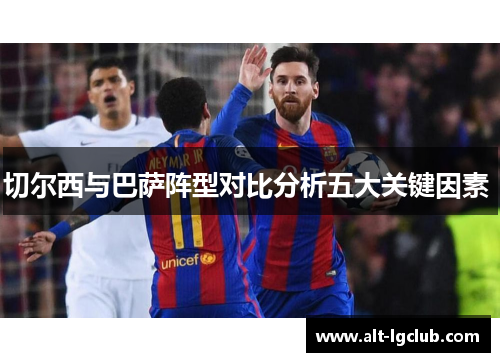 切尔西与巴萨阵型对比分析五大关键因素 