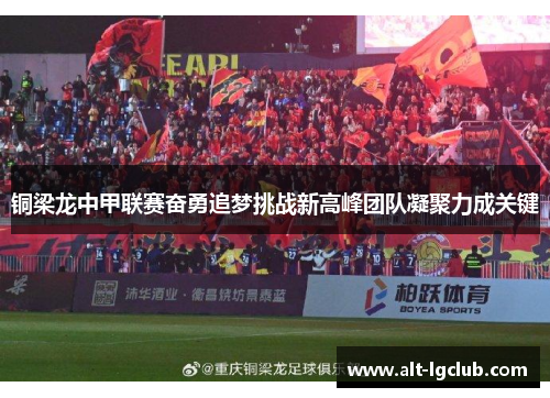 铜梁龙中甲联赛奋勇追梦挑战新高峰团队凝聚力成关键