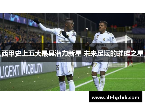 西甲史上五大最具潜力新星 未来足坛的璀璨之星