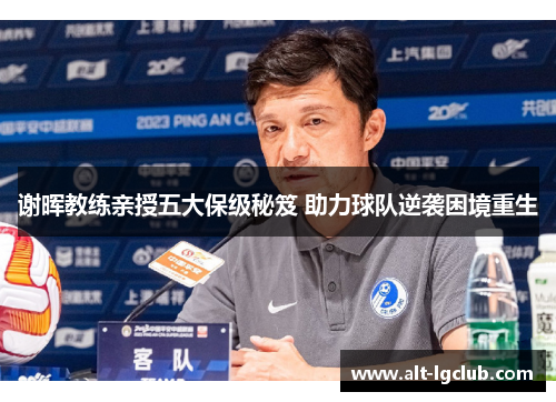 谢晖教练亲授五大保级秘笈 助力球队逆袭困境重生 谢晖教练亲授五大保级秘笈 助力球队逆袭困境重生