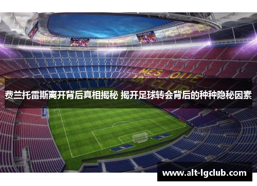 费兰托雷斯离开背后真相揭秘 揭开足球转会背后的种种隐秘因素 费兰托雷斯离开背后真相揭秘 揭开足球转会背后的种种隐秘因素
