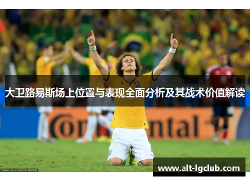 大卫路易斯场上位置与表现全面分析及其战术价值解读