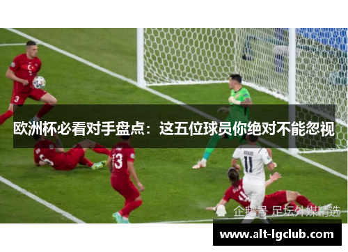 欧洲杯必看对手盘点：这五位球员你绝对不能忽视