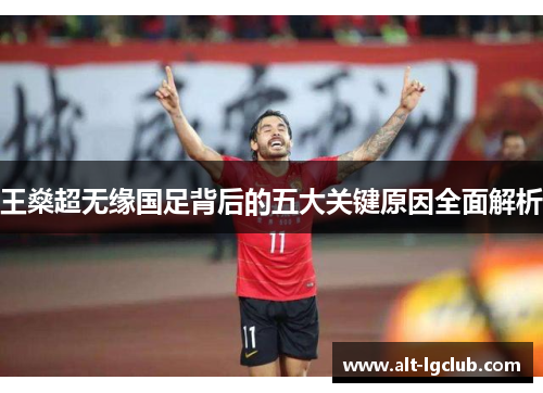 王燊超无缘国足背后的五大关键原因全面解析