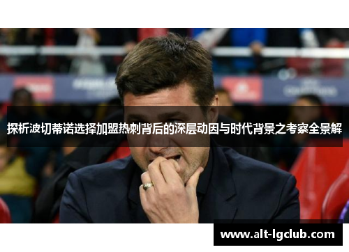 探析波切蒂诺选择加盟热刺背后的深层动因与时代背景之考察全景解