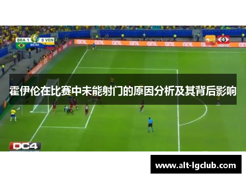 霍伊伦在比赛中未能射门的原因分析及其背后影响 霍伊伦在比赛中未能射门的原因分析及其背后影响