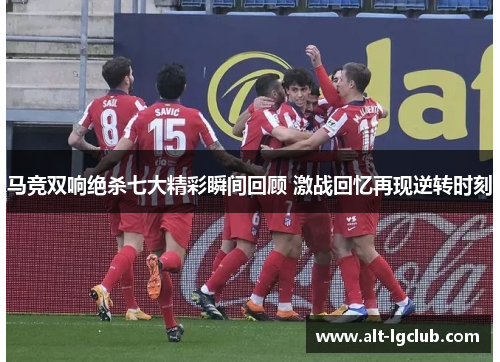 马竞双响绝杀七大精彩瞬间回顾 激战回忆再现逆转时刻