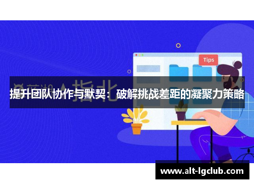 提升团队协作与默契：破解挑战差距的凝聚力策略