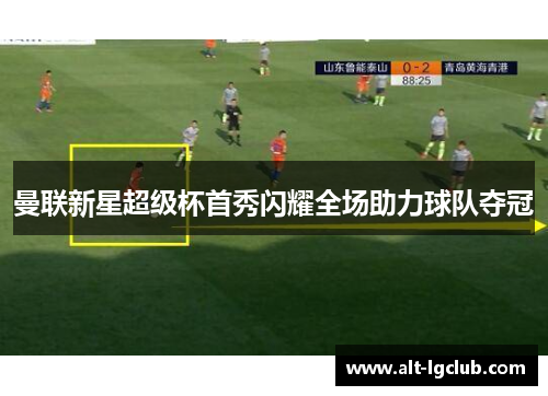 曼联新星超级杯首秀闪耀全场助力球队夺冠