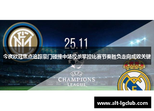 今夜欧冠焦点追踪豪门碰撞中场绞杀掌控比赛节奏胜负走向成败关键