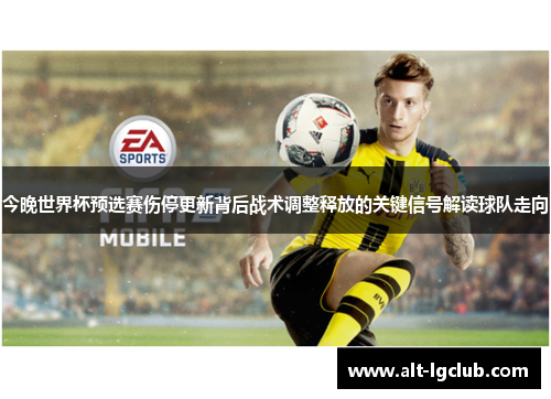 今晚世界杯预选赛伤停更新背后战术调整释放的关键信号解读球队走向