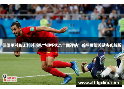 佩德里对阵比利时球队世俱杯状态全面评估与前景展望关键表现解析