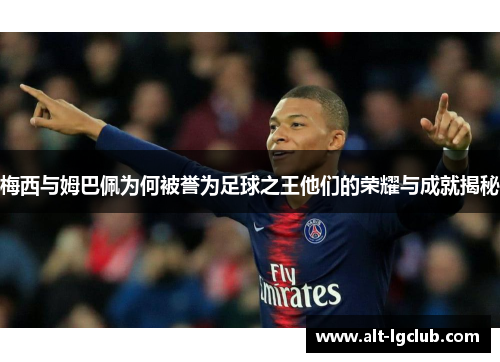 梅西与姆巴佩为何被誉为足球之王他们的荣耀与成就揭秘