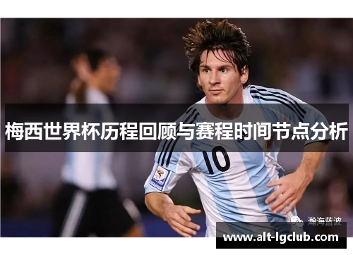 梅西世界杯历程回顾与赛程时间节点分析