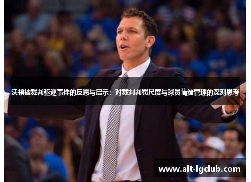 沃顿被裁判驱逐事件的反思与启示：对裁判判罚尺度与球员情绪管理的深刻思考