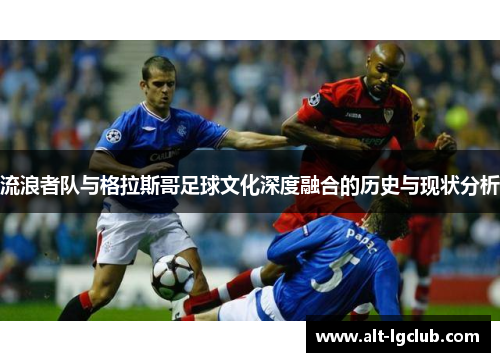 流浪者队与格拉斯哥足球文化深度融合的历史与现状分析