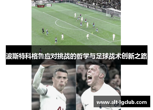 波斯特科格鲁应对挑战的哲学与足球战术创新之路