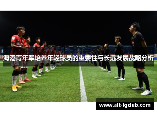 海港青年军培养年轻球员的重要性与长远发展战略分析