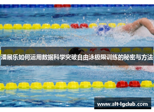 潘展乐如何运用数据科学突破自由泳极限训练的秘密与方法